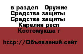  в раздел : Оружие. Средства защиты » Средства защиты . Карелия респ.,Костомукша г.